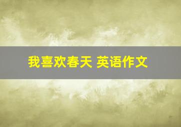 我喜欢春天 英语作文